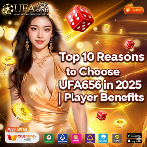 Top 10 Reasons to Choose UFA656 in 2025 | Player Benefits